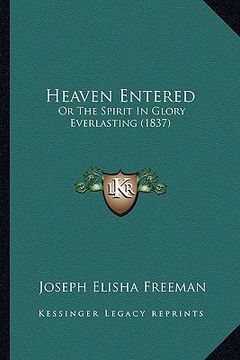 portada heaven entered: or the spirit in glory everlasting (1837) (in English)