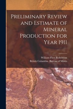 portada Preliminary Review and Estimate of Mineral Production for Year 1911 [microform] (en Inglés)