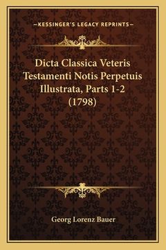 portada Dicta Classica Veteris Testamenti Notis Perpetuis Illustrata, Parts 1-2 (1798) (en Latin)