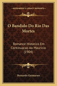 portada O Bandido Do Rio Das Mortes: Romance Historico Em Continuacao Ao Mauricio (1904) (en Portugués)