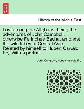 portada lost among the affghans: being the adventures of john campbell, otherwise feringhee bacha, amongst the wild tribes of central asia. related by (en Inglés)