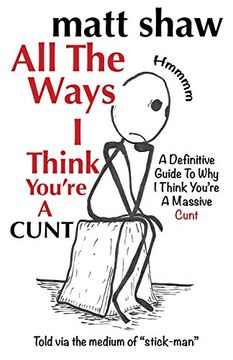portada All the Ways i Think You're a Cunt: A Definitive Guide for all the Reasons i Think You're a Massive Cunt (en Inglés)