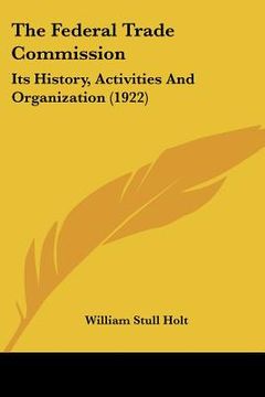 portada the federal trade commission: its history, activities and organization (1922) (en Inglés)