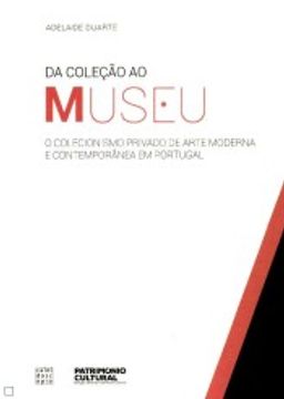 portada Da Coleção ao Museu o Colecionismo Privado de Arte Moderna e Contemporânea em Portugal (en Portugués)