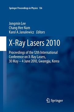 portada X-Ray Lasers 2010: Proceedings of the 12th International Conference on X-Ray Lasers, 30 May - 4 June 2010, Gwangju, Korea (in English)
