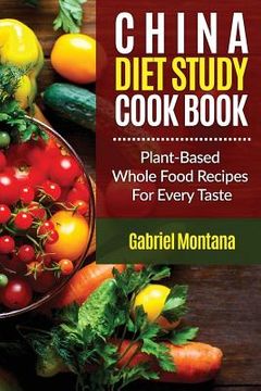 portada The China Diet Study Cookbook: Plant-Based Whole Food Recipes for Every Taste! (in English)