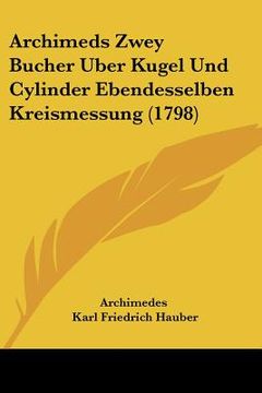 portada archimeds zwey bucher uber kugel und cylinder ebendesselben kreismessung (1798) (en Inglés)