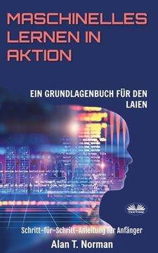 portada Maschinelles Lernen in Aktion: Einsteigerbuch für Laien, Schritt-für-Schritt Anleitung für Anfänger