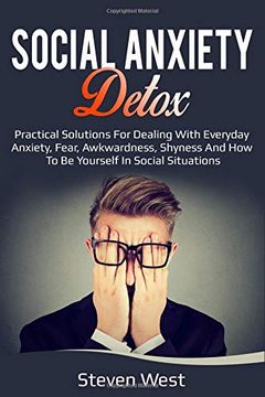 portada Social Anxiety Detox Practical Solutions for Dealing With Everyday Anxiety, Fear, Awkwardness, Shyness and how to be Yourself in Social Situations (en Inglés)