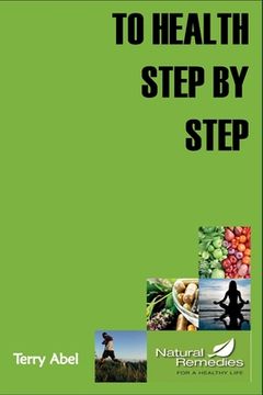 portada To Health Step by Step: Why tinker with your health? We only have one form of expression to experience life: OUR BODY. Nurture it and it will (en Inglés)