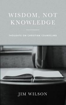 portada Wisdom, Not Knowledge: Thoughts on Christian Counseling (en Inglés)