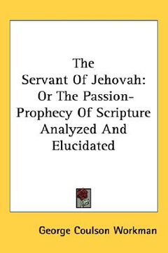 portada the servant of jehovah: or the passion-prophecy of scripture analyzed and elucidated (en Inglés)
