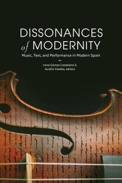 portada Dissonances of Modernity: Music, Text, and Performance in Modern Spain: 318 (North Carolina Studies in the Romance Languages and Literatures) (en Inglés)