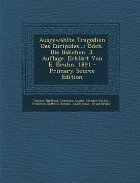 portada Ausgewahlte Tragodien Des Euripides...: Bdch. Die Bakchen. 3. Auflage. Erklart Von E. Bruhn. 1891
