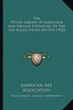 portada the private library of americana and english literature, of the private library of americana and english literature, of the late josiah henry benton ( (in English)