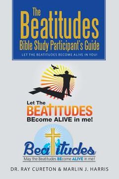 portada The Beatitudes Bible Study Participant's Guide: Let the Beatitudes Become Alive in You! (en Inglés)