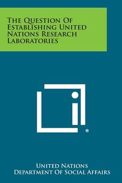 portada The Question of Establishing United Nations Research Laboratories (en Inglés)
