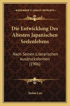 portada Die Entwicklung Des Altesten Japanischen Seelenlebens: Nach Seinen Literarischen Ausdrucksformen (1906) (en Alemán)
