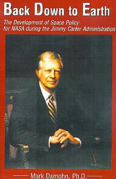 portada back down to earth: the development of space policy for nasa during the jimmy carter administration (en Inglés)