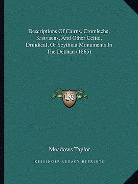 portada descriptions of cairns, cromlechs, kistvaens, and other celtic, druidical, or scythian monuments in the dekhan (1865) (en Inglés)
