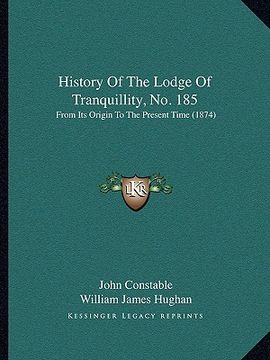 portada history of the lodge of tranquillity, no. 185: from its origin to the present time (1874) (en Inglés)