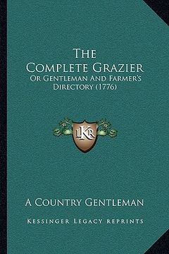 portada the complete grazier the complete grazier: or gentleman and farmer's directory (1776) or gentleman and farmer's directory (1776)