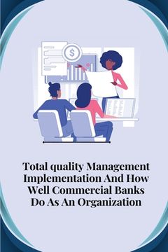 portada Total quality management implementation and how well commercial banks do as an organisation (en Inglés)