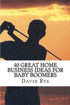 portada 40 great home business ideas for baby boomers (in English)