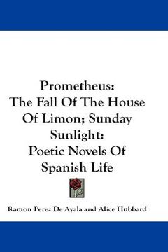 portada prometheus: the fall of the house of limon; sunday sunlight: poetic novels of spanish life (in English)