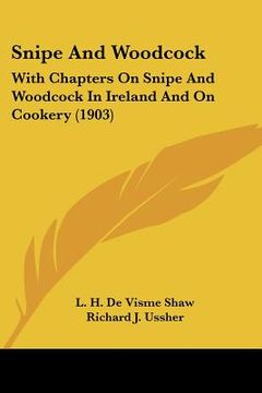 portada snipe and woodcock: with chapters on snipe and woodcock in ireland and on cookery (1903) (en Inglés)