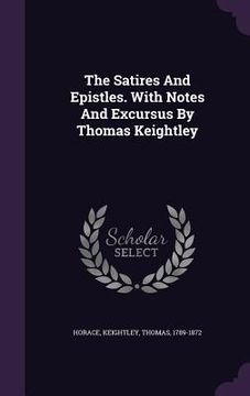 portada The Satires And Epistles. With Notes And Excursus By Thomas Keightley (en Inglés)