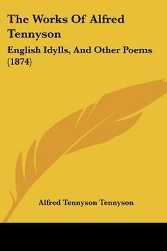 portada the works of alfred tennyson: english idylls, and other poems (1874) (en Inglés)