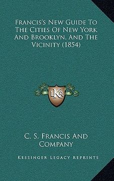 portada francis's new guide to the cities of new york and brooklyn, and the vicinity (1854) (en Inglés)
