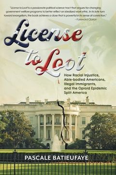 portada License to Loot: How Racial Injustice, Able-bodied Americans, Illegal Immigration, and the Opioid Epidemic Split America (en Inglés)