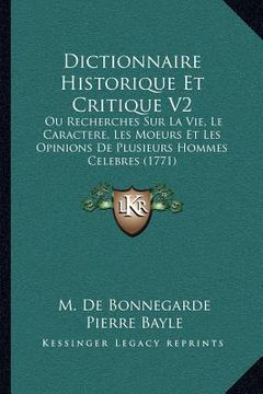 portada Dictionnaire Historique Et Critique V2: Ou Recherches Sur La Vie, Le Caractere, Les Moeurs Et Les Opinions De Plusieurs Hommes Celebres (1771) (en Francés)