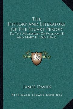 portada the history and literature of the stuart period the history and literature of the stuart period: to the accession of william iii and mary ii, 1689 (18 (in English)