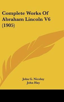 portada complete works of abraham lincoln v6 (1905) (en Inglés)