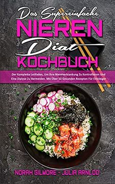 portada Das Supereinfache Nieren-Diät-Kochbuch: Der Komplette Leitfaden, um Ihre Nierenerkrankung zu Kontrollieren und Eine Dialyse zu Vermeiden. Mit Über 50. Simple Renal Diet Cookbook) (German Version) (in German)