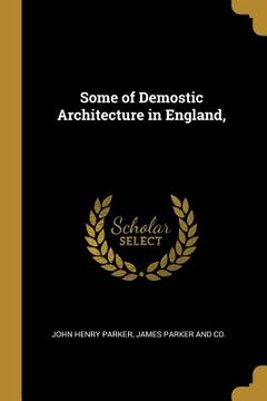 portada Some of Demostic Architecture in England, (en Inglés)