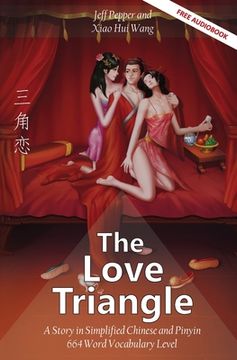 portada The Love Triangle: A Story in Simplified Chinese and Pinyin, 1200 Word Vocabulary Level 