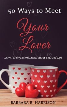 portada 50 Ways to Meet Your Lover: Short (& Very Short) Stories About Love and Life (en Inglés)