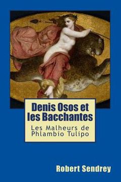 portada Denis Osos et Les Bacchantes: Les Malheurs de Phlambio Tulipo (en Francés)