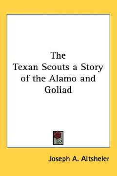 portada the texan scouts a story of the alamo and goliad (en Inglés)