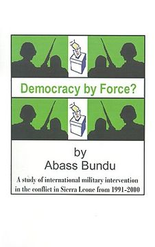 portada democracy by force?: a study of international military intervention in the civil war in sierra leone from 1991-2000 (in English)