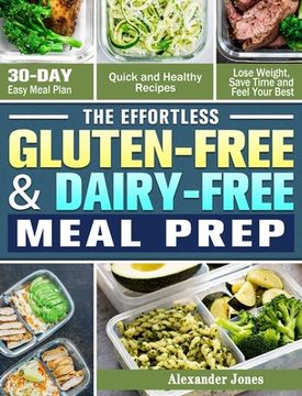 portada The Effortless Gluten-Free & Dairy-Free Meal Prep: 30-Day Easy Meal Plan - Quick and Healthy Recipes - Lose Weight, Save Time and Feel Your Best 