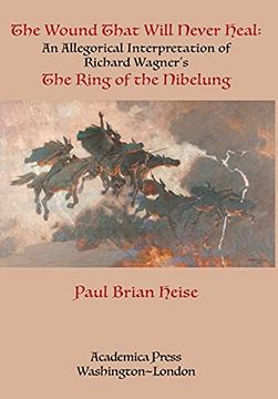 portada The Wound That Will Never Heal: An Allegorical Interpretation of Richard Wagner’S the Ring of the Nibelung (en Inglés)