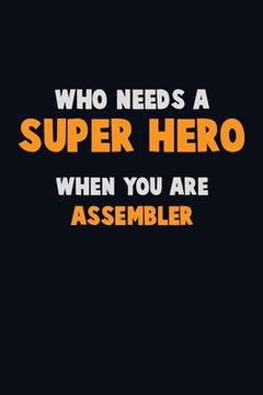 portada Who Need A SUPER HERO, When You Are Assembler: 6X9 Career Pride 120 pages Writing Notebooks