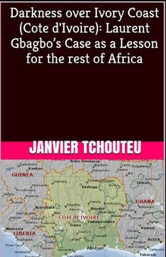 portada Darkness over Ivory Coast (Cote d'Ivoire): Laurent Gbagbo's Case as a Lesson for the rest of Africa (in English)