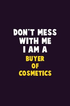 portada Don't Mess With Me, I Am A Buyer of Cosmetics: 6X9 Career Pride 120 pages Writing Notebooks (en Inglés)