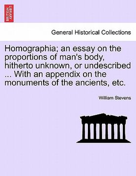 portada homographia; an essay on the proportions of man's body, hitherto unknown, or undescribed ... with an appendix on the monuments of the ancients, etc. (en Inglés)